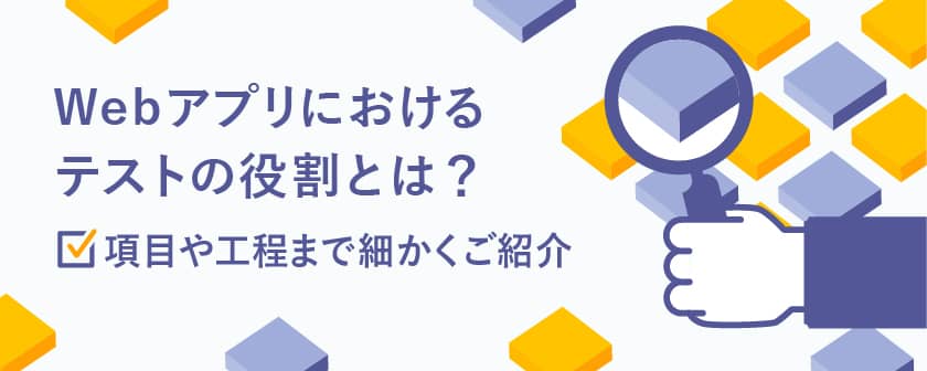 Webアプリにおけるテストの役割とは?項目や工程まで細かくご紹介